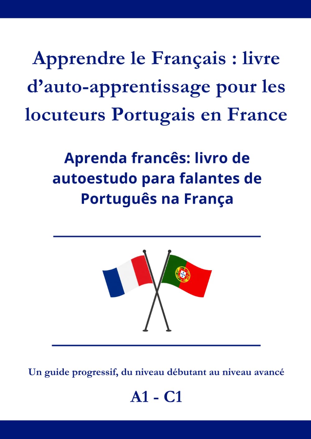 Apprendre le Français : livre d’auto-apprentissage pour les locuteurs Portugais en France: Aprenda francês: livro de autoestudo para falantes de Português na França A1 - C1