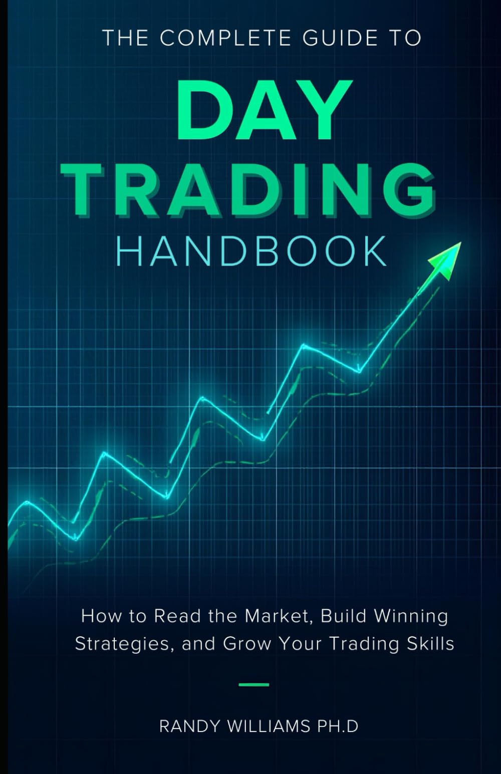 The Complete Guide to Day Trading Handbook: How to Read the Market, Build Winning Strategies, and Grow Your Trading Skills