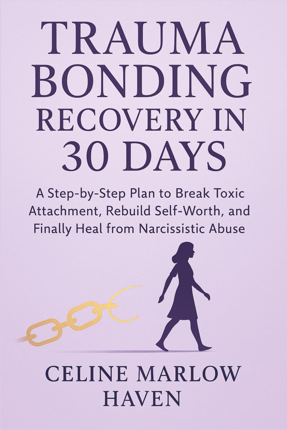 Trauma Bonding Recovery in 30 Days: A Step-by-Step Plan to Break Toxic Attachment, Rebuild Self-Worth, and Finally Heal from Narcissistic Abuse