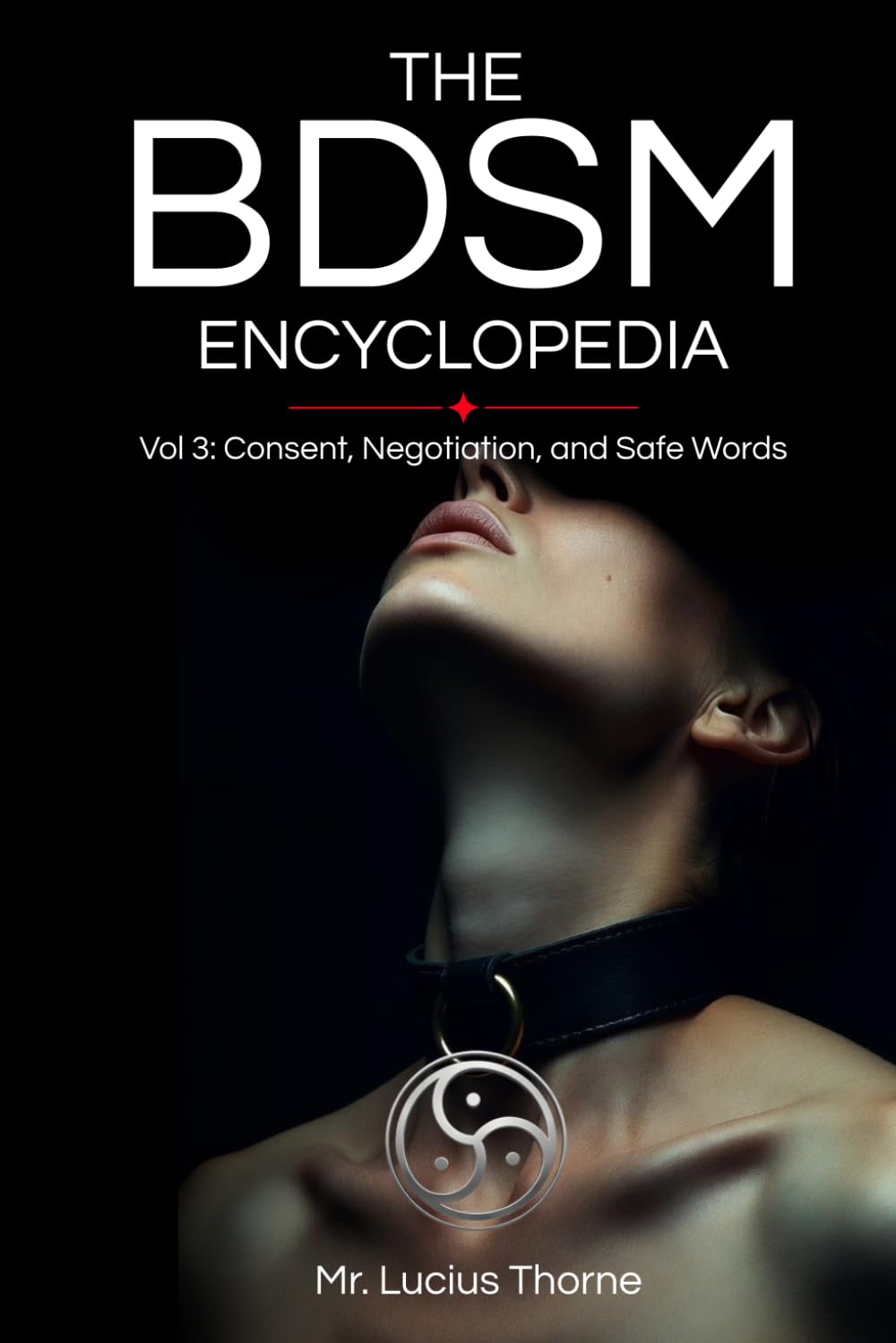 The BDSM Encyclopedia: Volume III: Consent, Negotiation, and Safe Words: The Ethics of Power Exchange