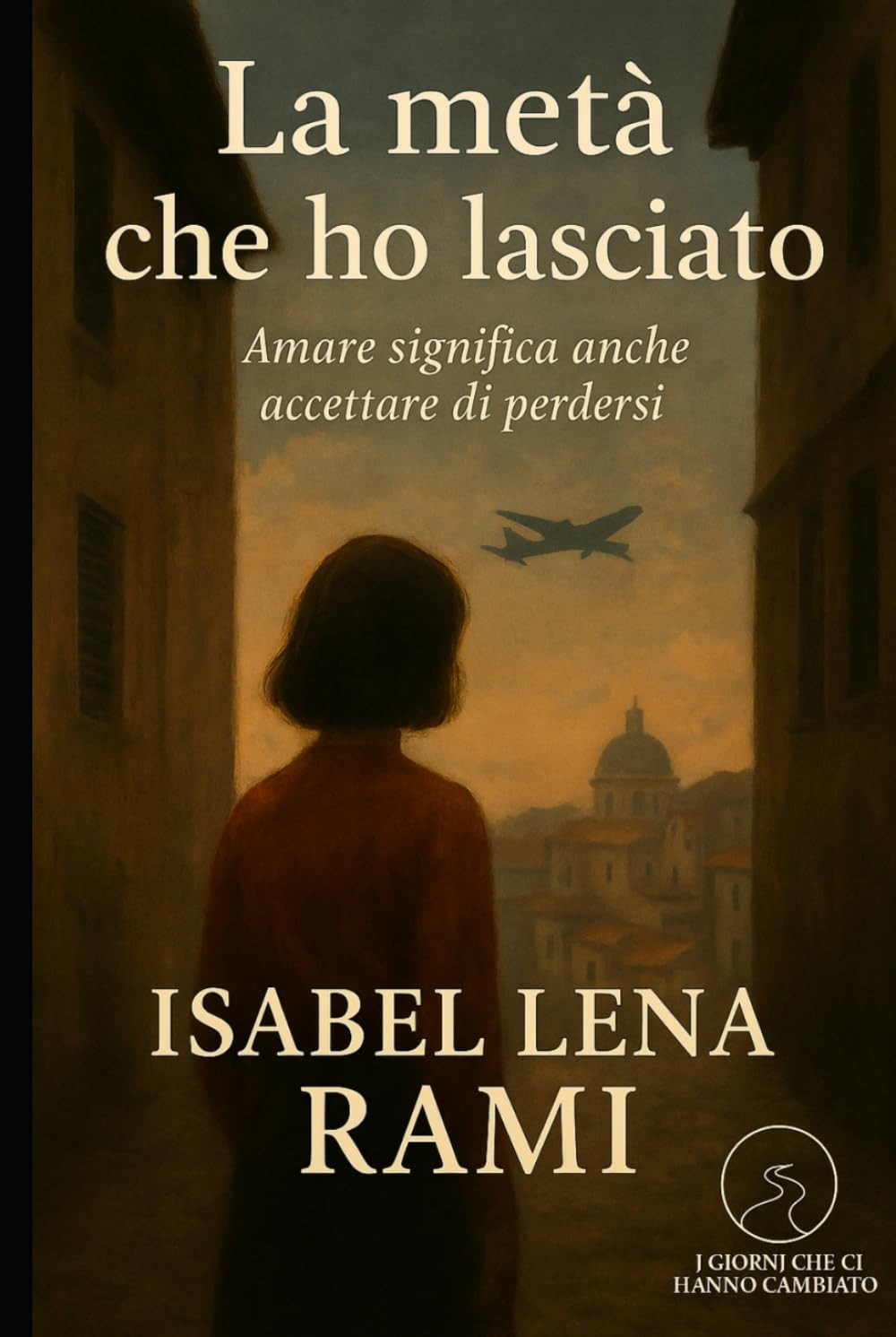 La metà che ho lasciato: Amare significa anche accettare di perdersi (I giorni che ci hanno cambiato)