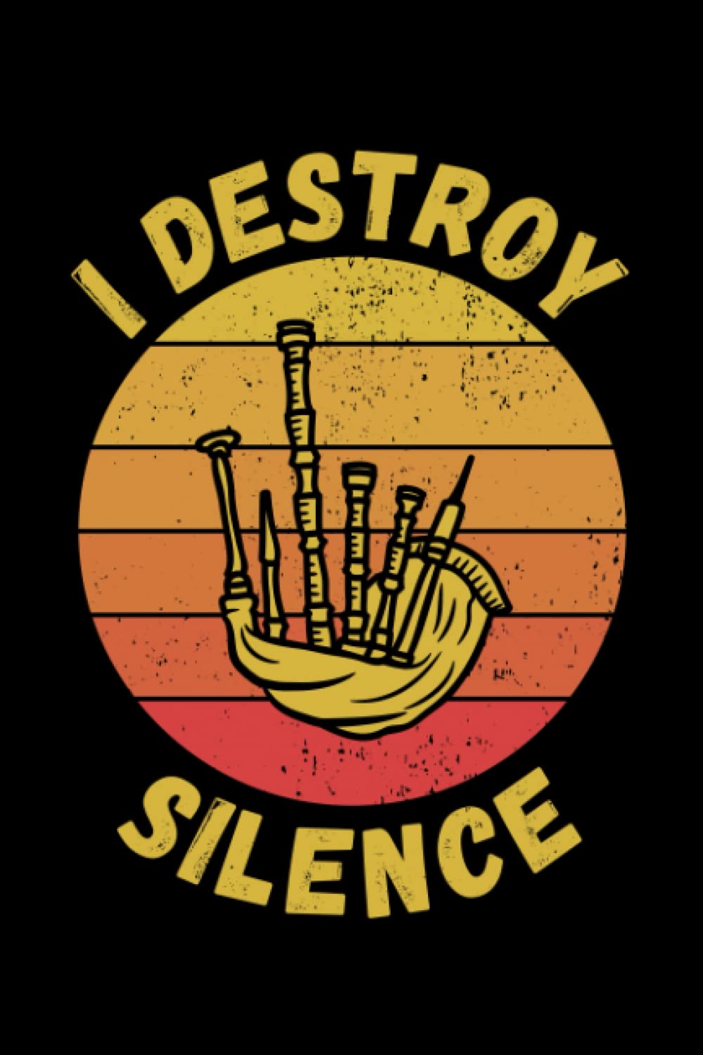 I Destroy Silence: Blank Sheet Music Notebook, Best Gift For Bagpipe Lovers , 6x9 Inches With 120 Pages For Bagpipe Lessons Ideally Used By Musicians, Composers Or Songwriters