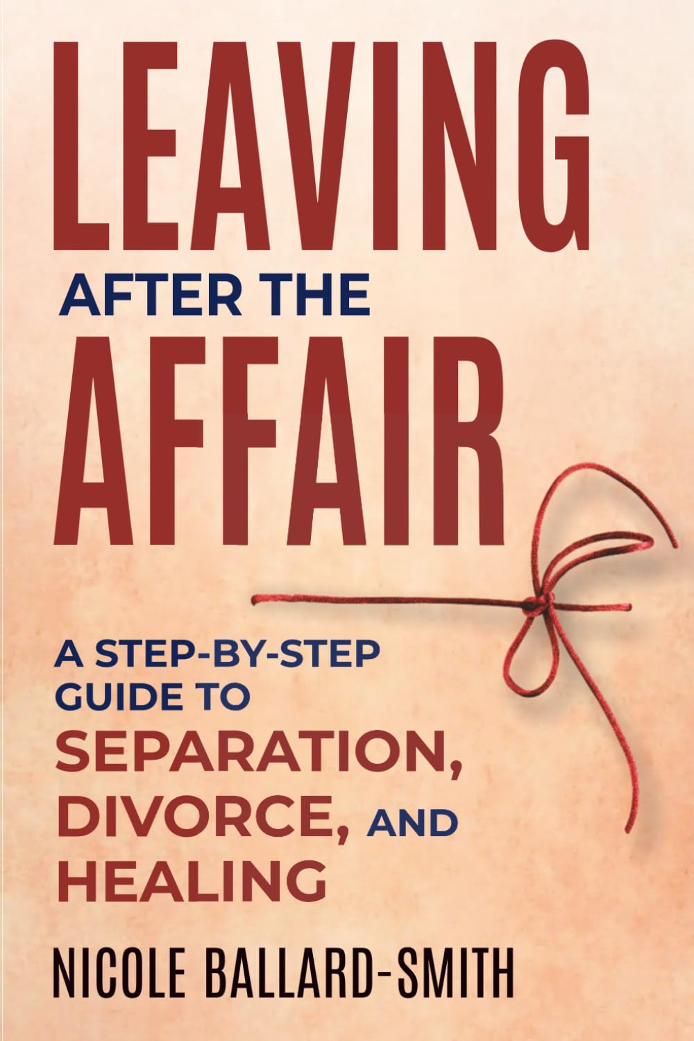 Leaving After The Affair: A Step-by-Step Guide to Separation, Divorce, and Healing