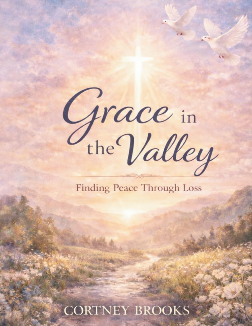 Grace in the Valley: Finding Peace Through Loss: A Faith-Filled Book to Healing and Hope