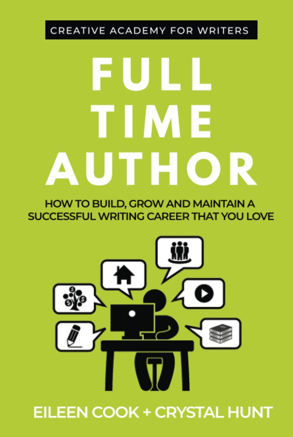 Full Time Author: How to build, grow and maintain a successful writing career that you love (Creative Academy Guides for Writers)