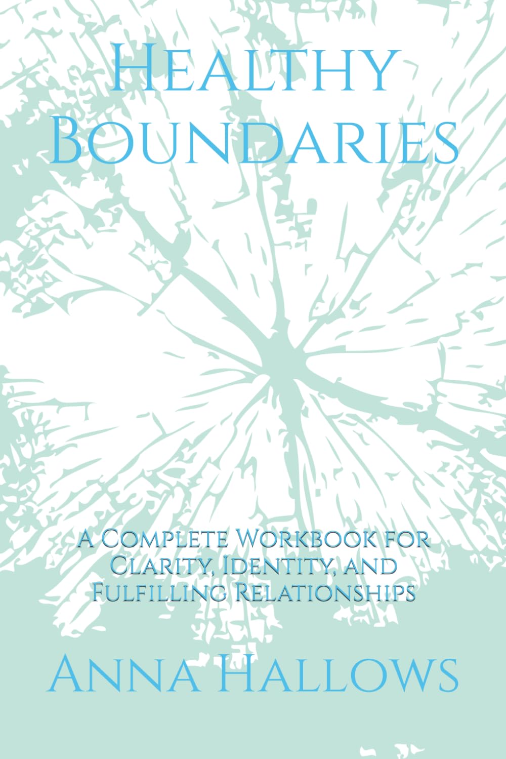 Healthy Boundaries: A Complete Workbook for Clarity, Identity, and Fulfilling Relationships