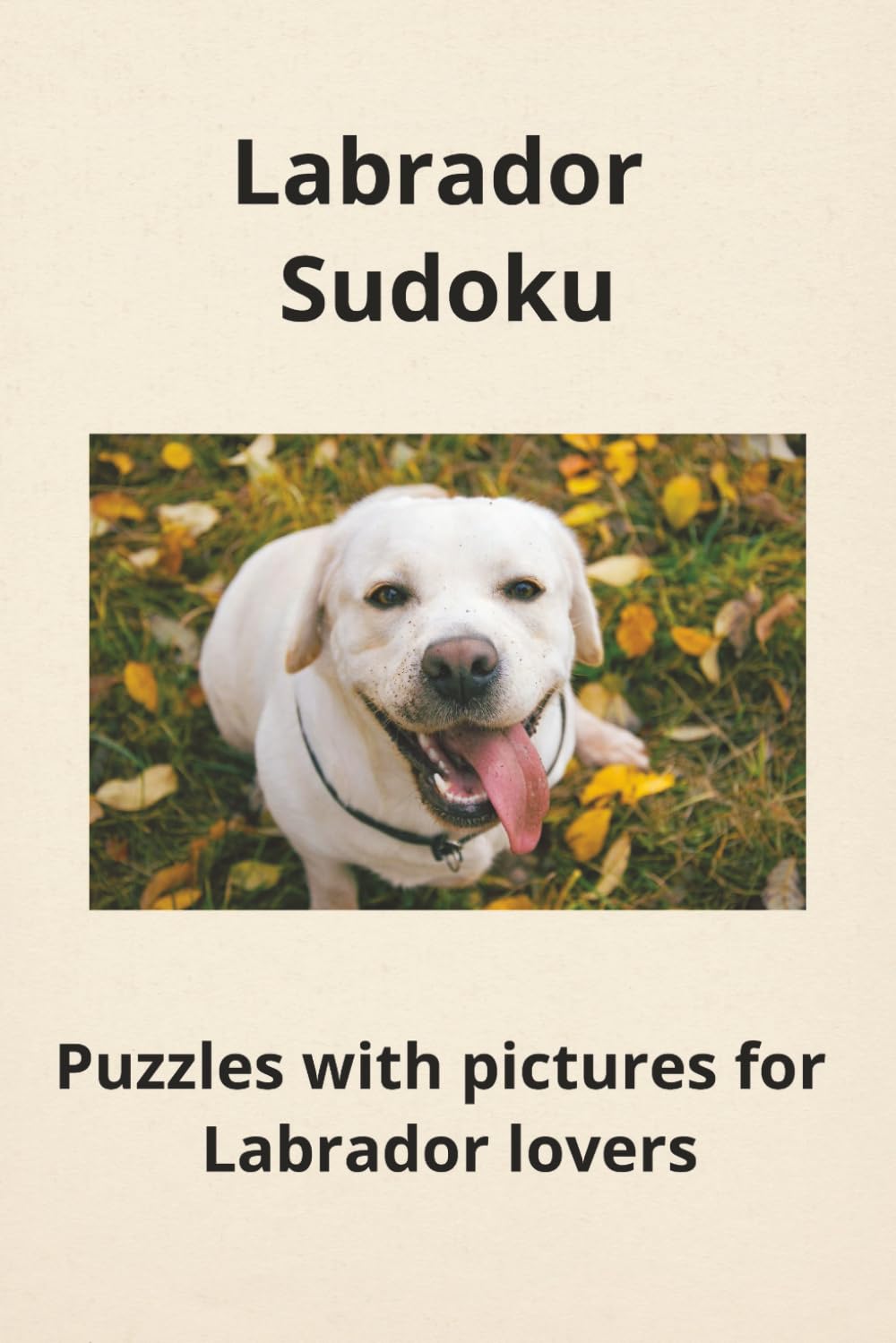 Labrador Sudoku: LABRADOR SUDOKU: A Calm & Relaxing Sudoku Puzzle Book for Labrador Lovers – Medium Brain Games with Beautiful Dog Photos