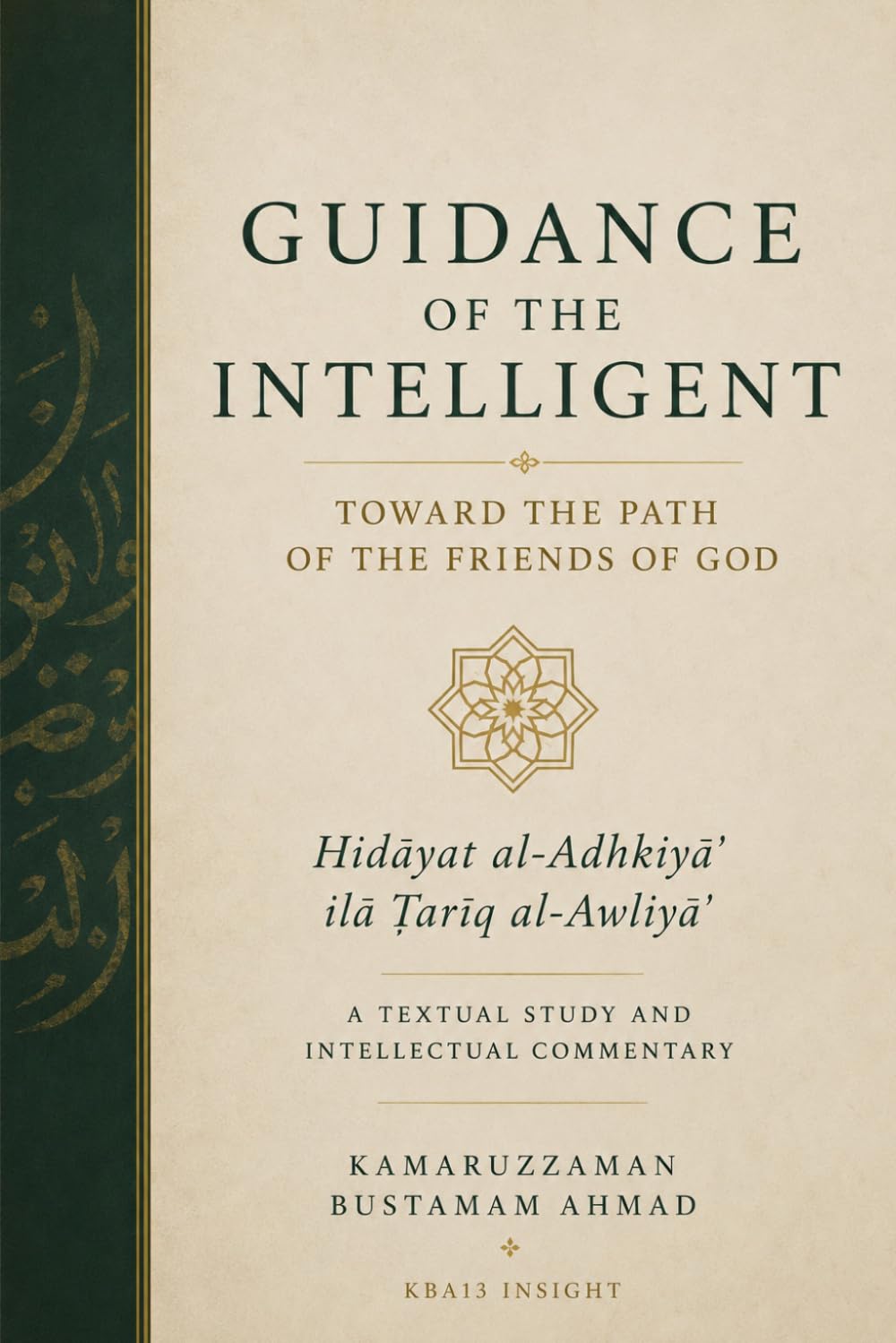 GUIDANCE OF THE INTELLIGENT TOWARD THE PATH OF THE FRIENDS OF GOD: Hidāyat al-Adhkiyāʾ ilā Ṭarīq al-Awliyāʾ— A Textual Study and Intellectual Commentary: 1 (Sufi & Spiritual Civilization Series)