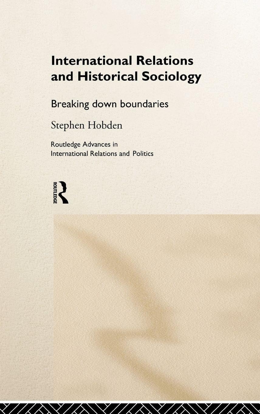 International Relations and Historical Sociology: Breaking Down Boundaries: 05 (Routledge Advances in International Relations and Global Politics)