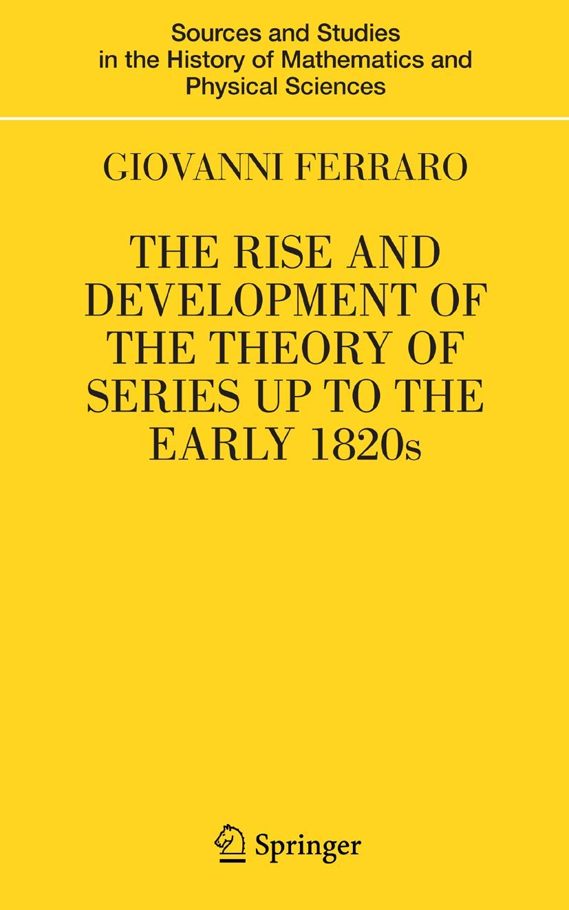 The Rise and Development of the Theory of Series up to the Early 1820s (Sources and Studies in the History of Mathematics and Physical Sciences)