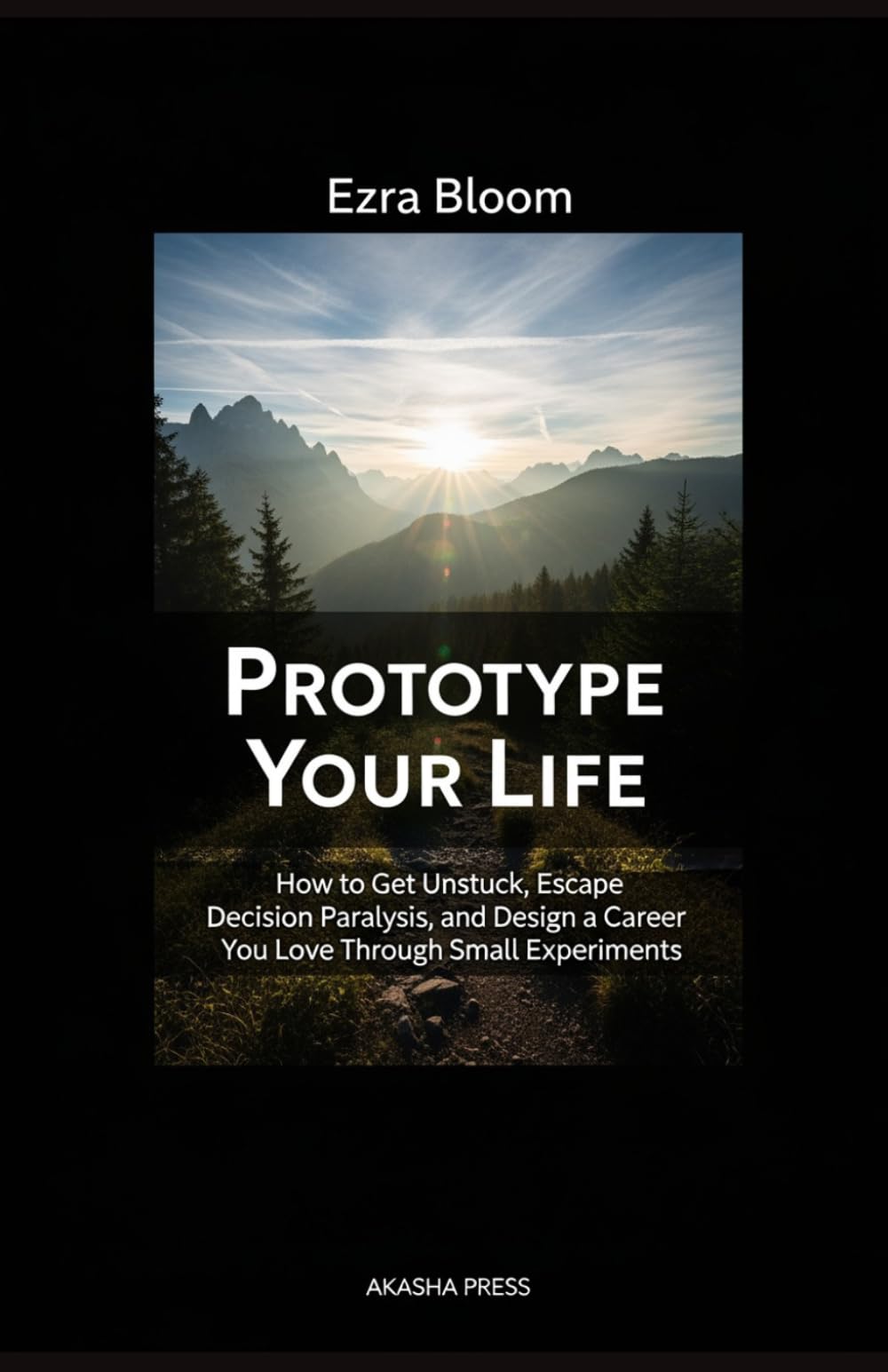 Prototype Your Life: How to Get Unstuck, Escape Decision Paralysis, and Design a Career You Love Through Small Experiments