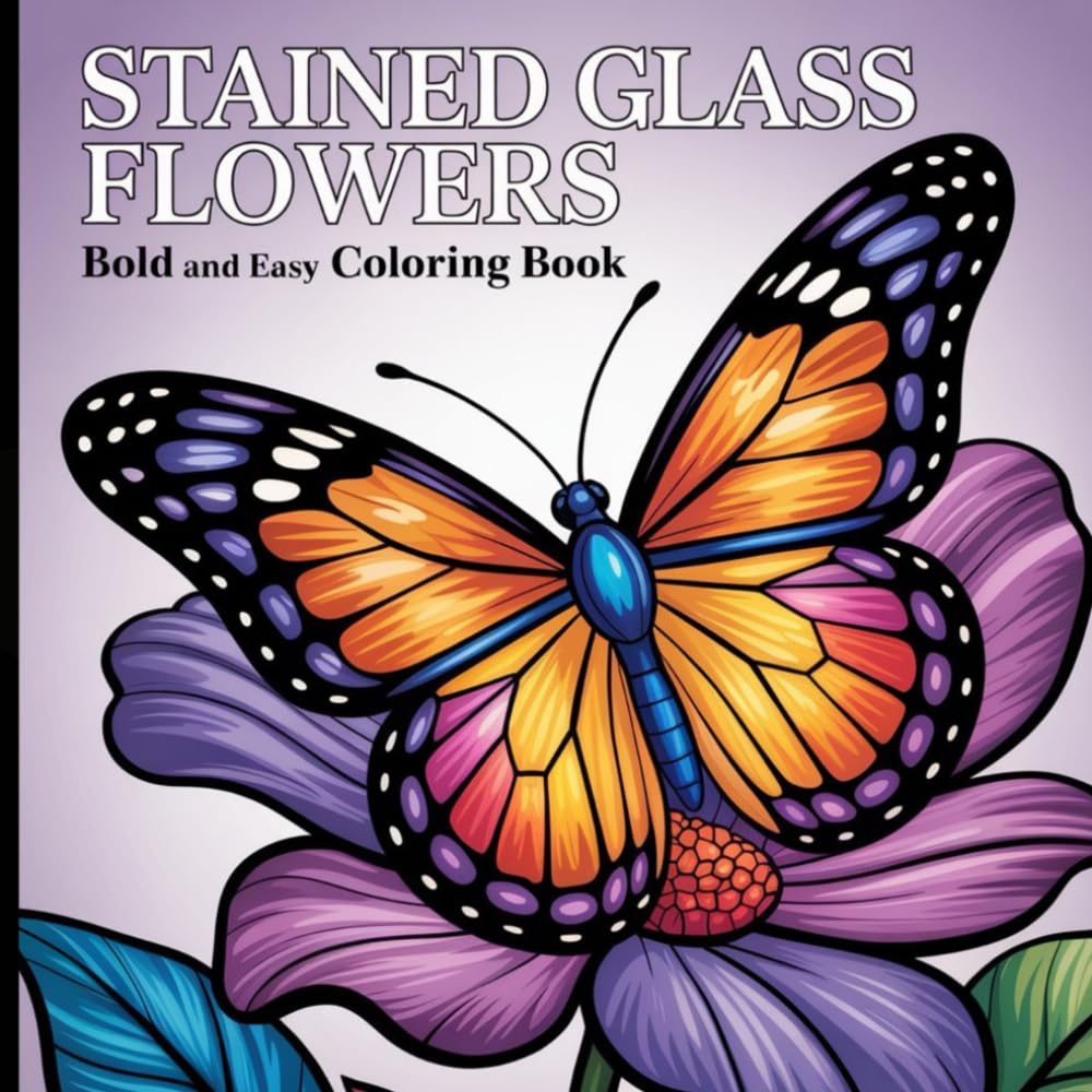 Bold and Easy Stained Glass Flowers Coloring Book: Clear Floral Artwork for Adult Colorists.