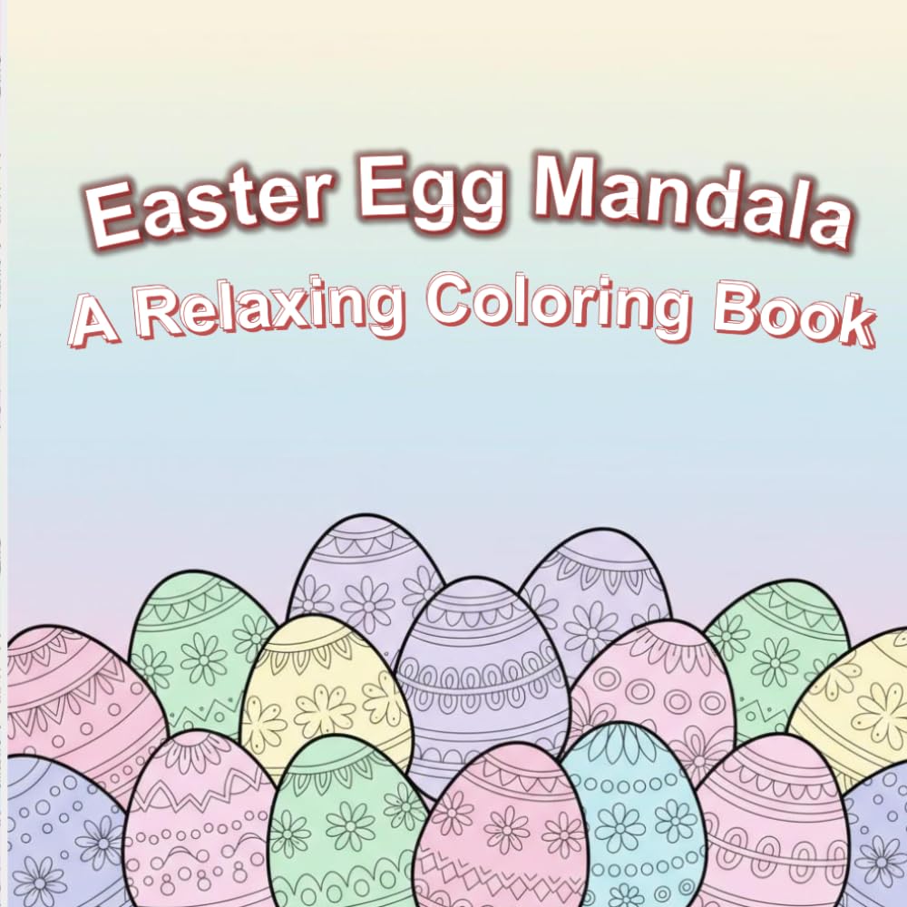 Easter Egg Mandalas: A Relaxing Coloring Book | 20+ Beautiful Mandala Designs | Stress Relief and Mindful Coloring
