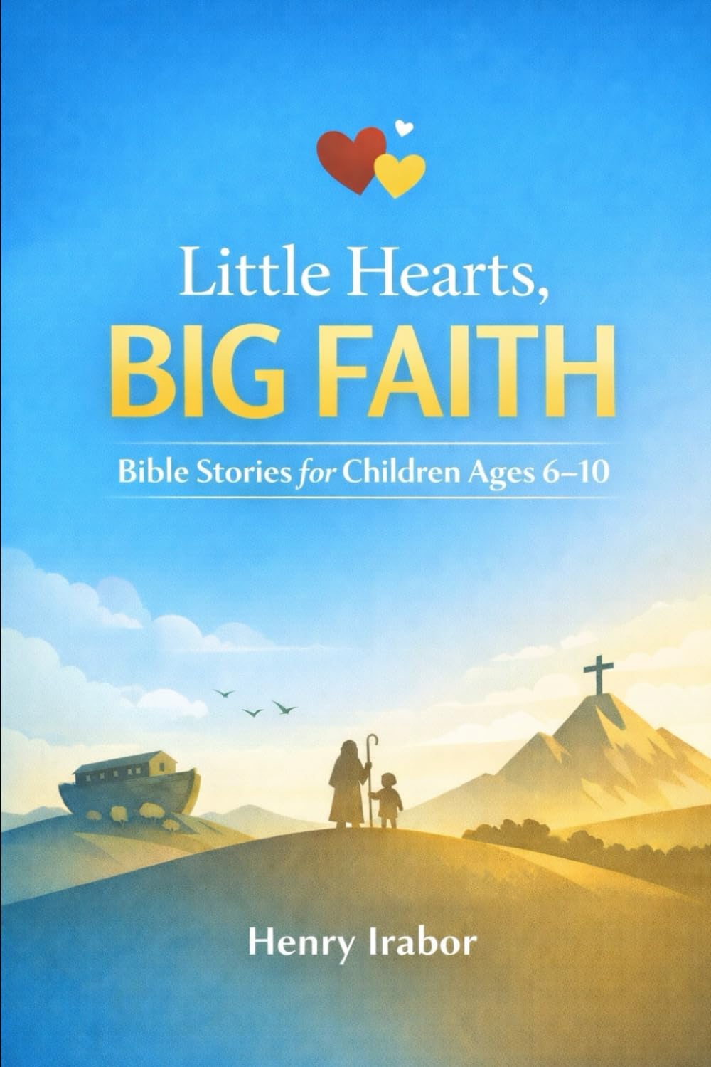 Little Hearts, Big Faith: Bible Stories for Children Ages 6–10