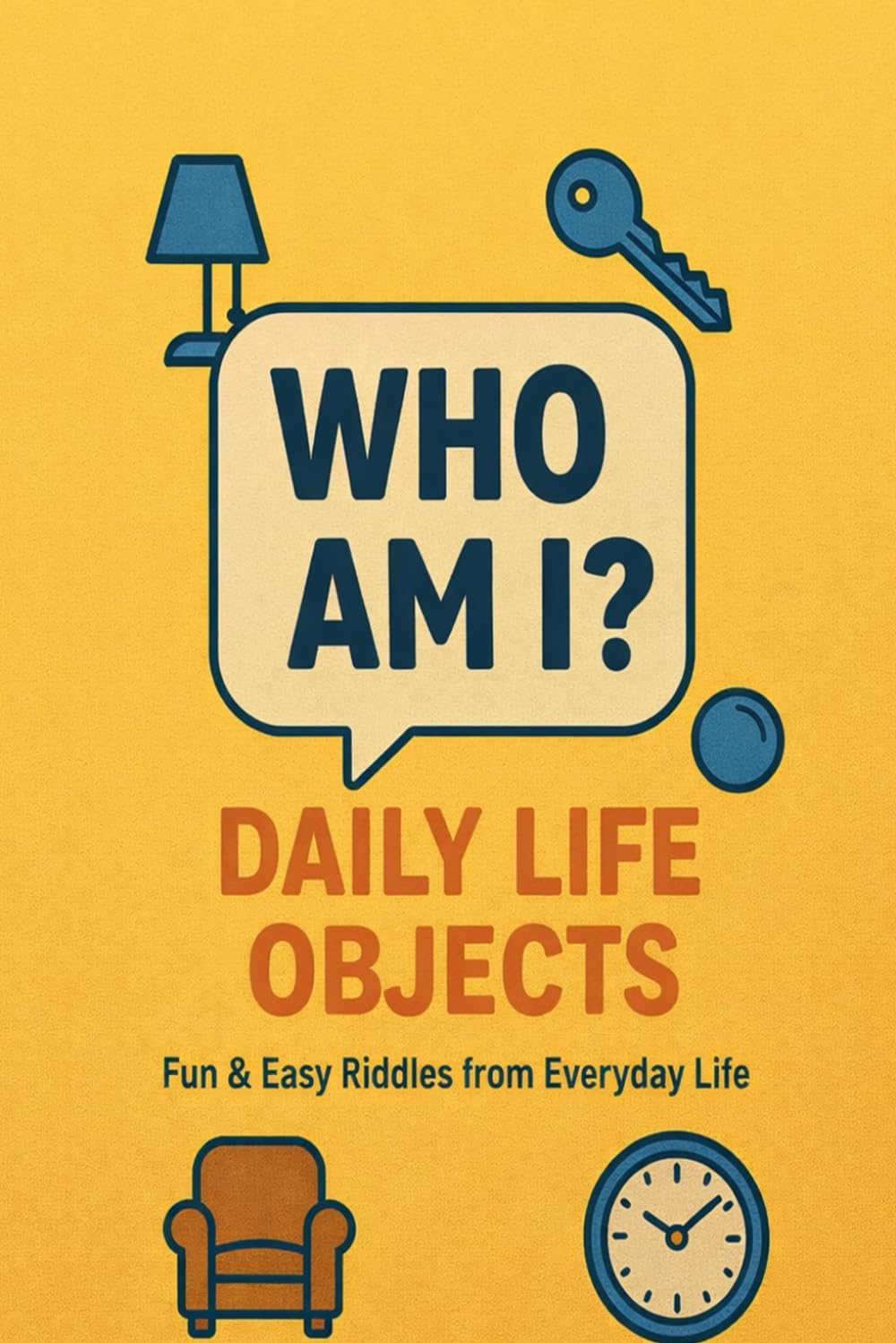Who Am I? – Daily Life Objects: Fun & Easy Riddles from Everyday Life (Riddle books for kids and all ages)