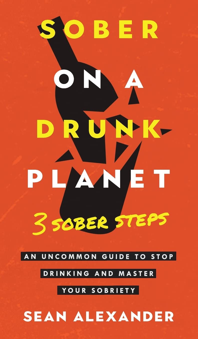 Sober On A Drunk Planet: 3 Sober Steps. An Uncommon Guide To Stop Drinking and Master Your Sobriety: 2 (Quit Lit Sobriety Series)