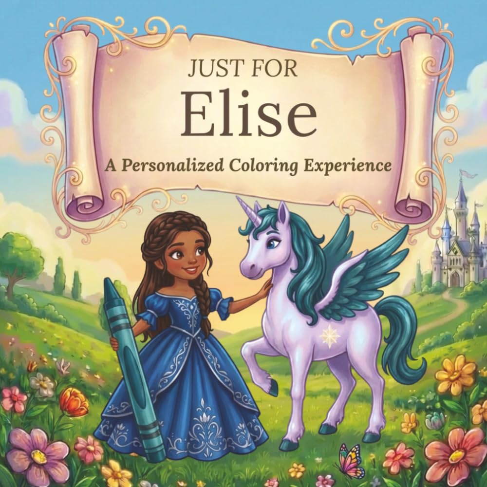 Just for Elise: A Personalized Coloring Experience: 50 total coloring pages | 28 coloring pages featuring Elise’s name | 22 coloring pages themed for girls (Personalized Coloring Book Series)