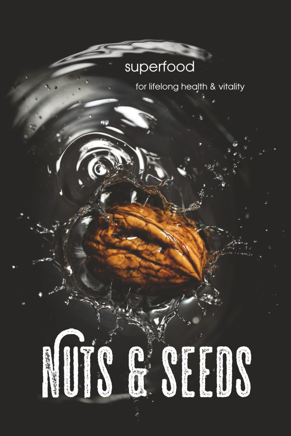 Nuts & Seeds: superfood - for lifelong health & vitality