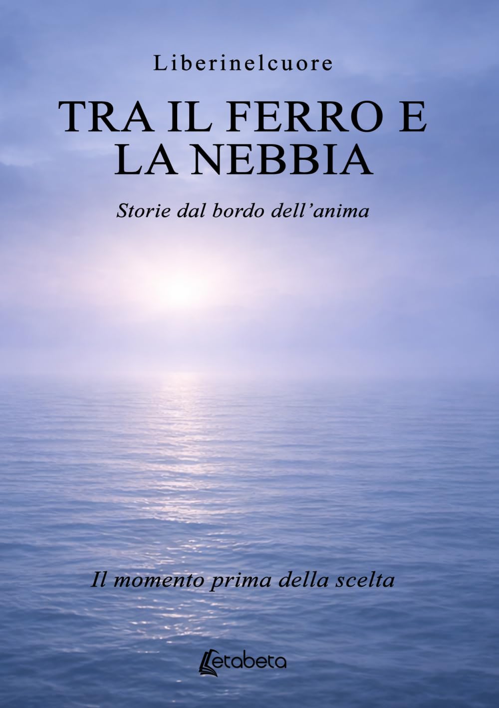 Tra il ferro e la nebbia: Storie dal bordo dell’anima. Il momento prima della scelta
