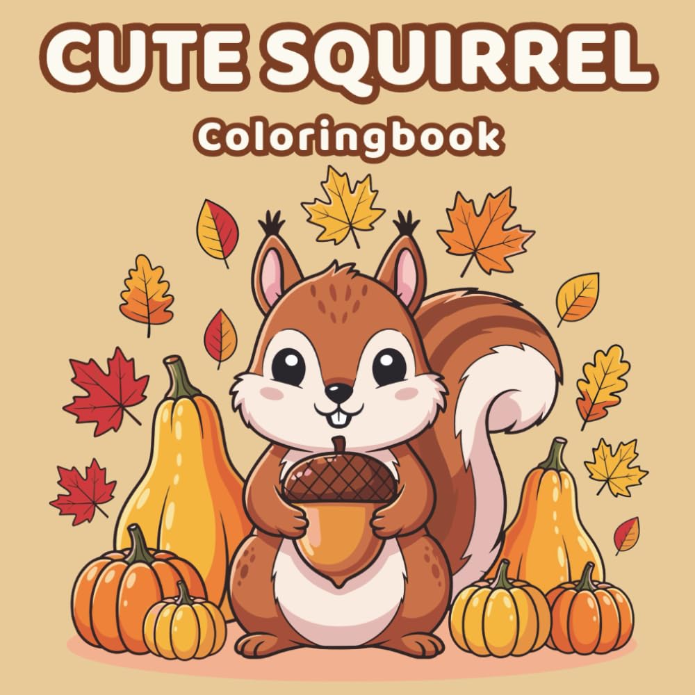 Cute Squirrel Coloring Book for Kids Ages 3-8: Adorable Autumn and Woodland Scenes, Fun Activity Book with Acorns, Leaves & Happy Animals