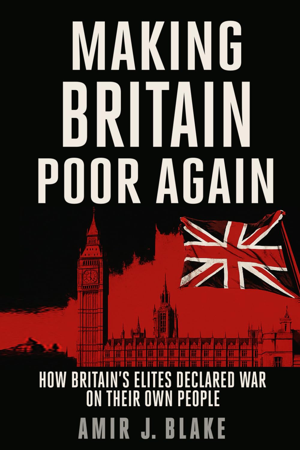 MAKING BRITAIN POOR AGAIN: HOW BRITAIN’S ELITES DECLARED WAR ON THEIR OWN PEOPLE