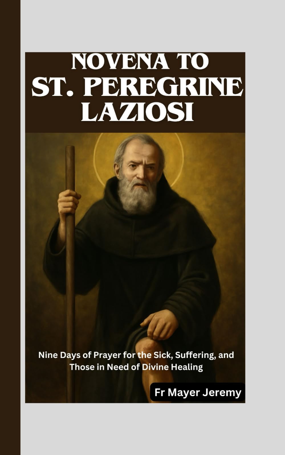 Novena to St. Peregrine Laziosi: Prayers for Strength, Healing, and Miracles Through the Patron Saint of Cancer Patients