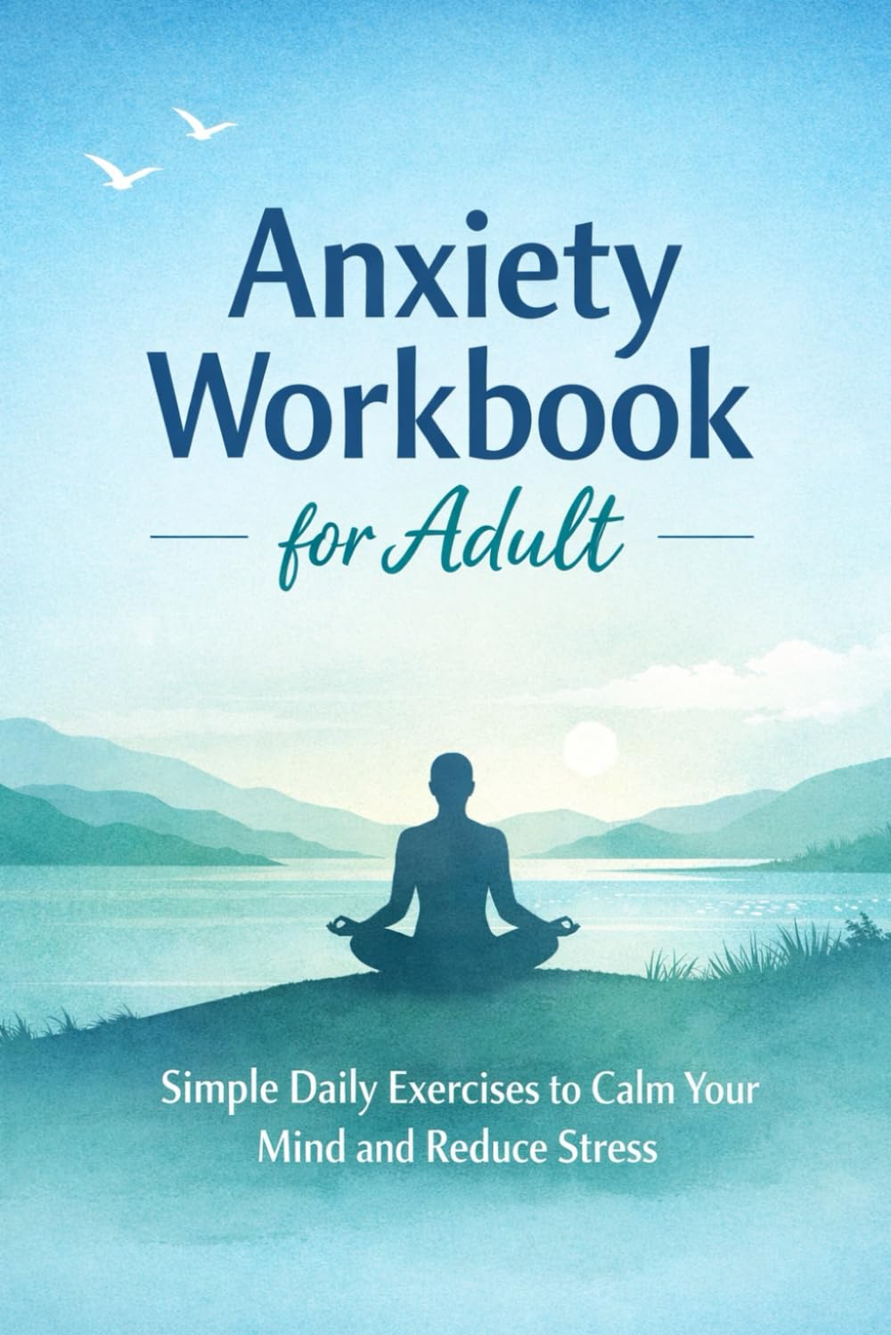 Anxiety Workbook for Adults: Simple Daily Exercises to Calm Your Mind and Reduce Stress