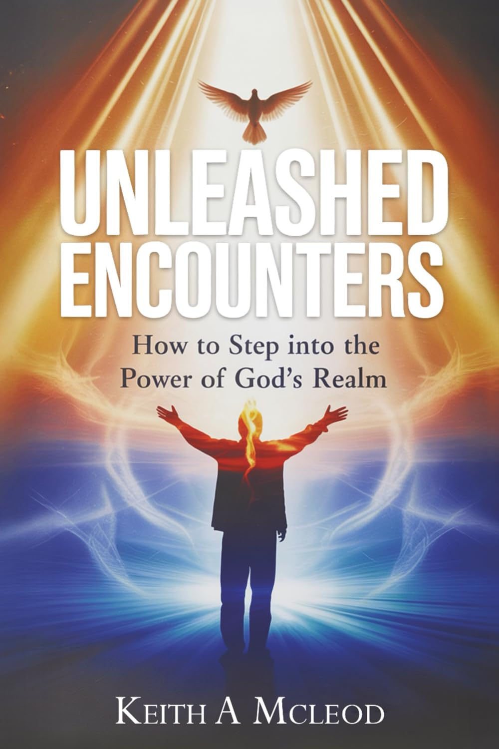 UNLEASHED ENCOUNTERS: How to Step into the Power of God’s Realm