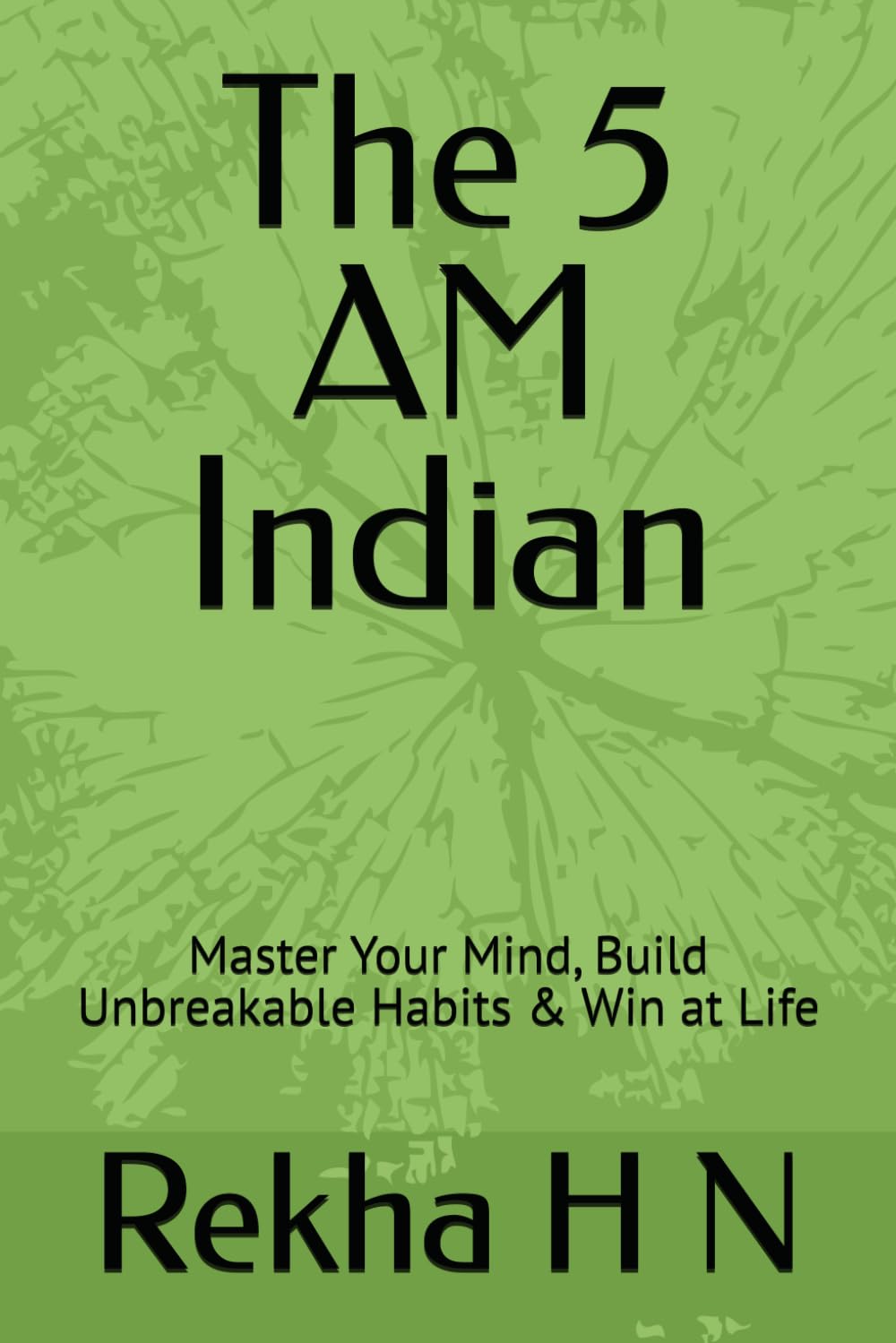 The 5 AM Indian: Master Your Mind, Build Unbreakable Habits & Win at Life
