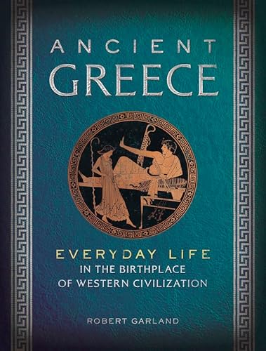 Ancient Greece: Everyday Life in the Birthplace of Western Civilization
