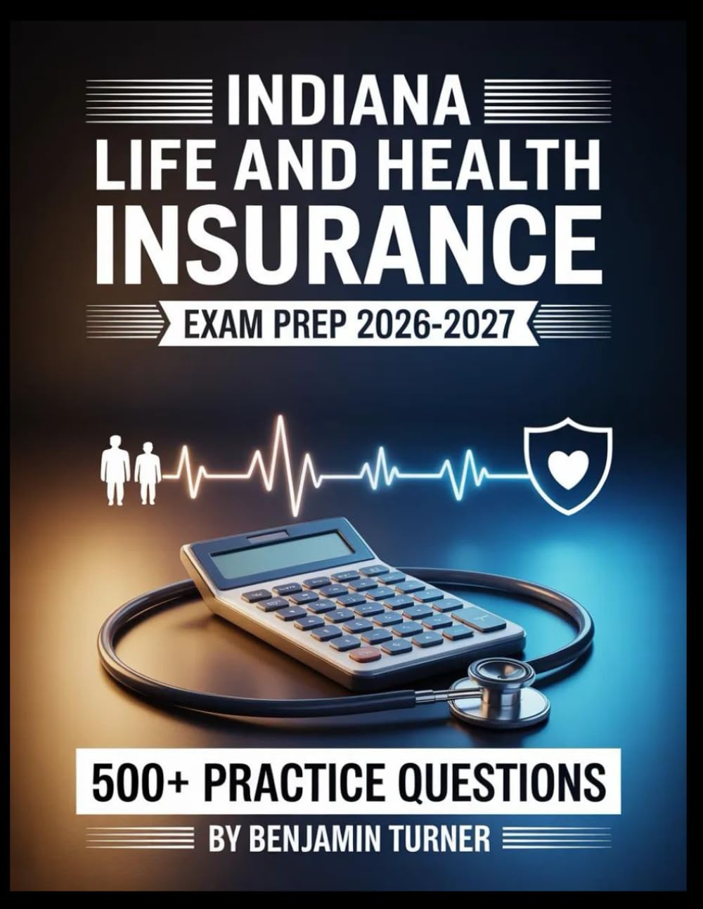 Indiana Life And Health Insurance Exam Prep 2026-2027: Structured Preparation Guide with Practice Tests and Step-by-Step Solutions
