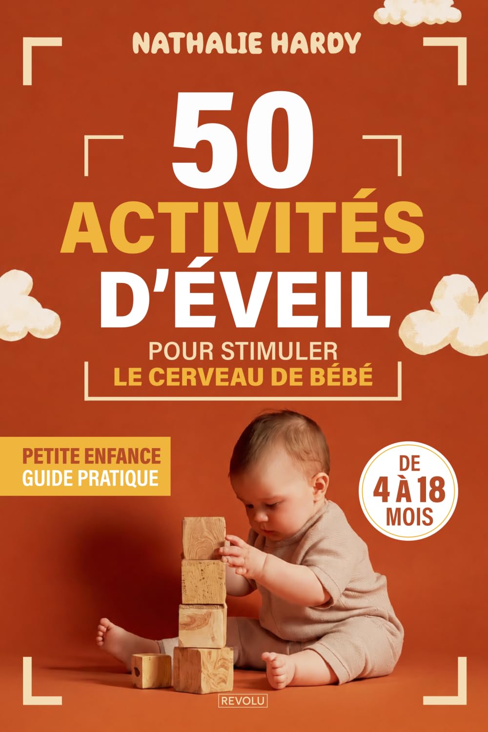 50 activités d'éveil pour stimuler le cerveau de bébé: Le guide complet pour soutenir le développement de l’enfant de 4 à 18 mois