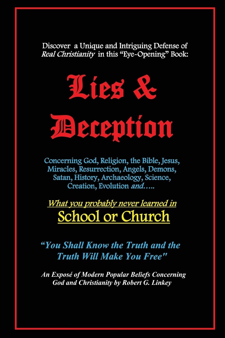 Lies & Deception: Concerning God, Religion, the Bible, Jesus, Miracles, Resurrection, Angels, Demons, Satan, History, Archaeology, Science, Creation, ... probably never learned in School or Church