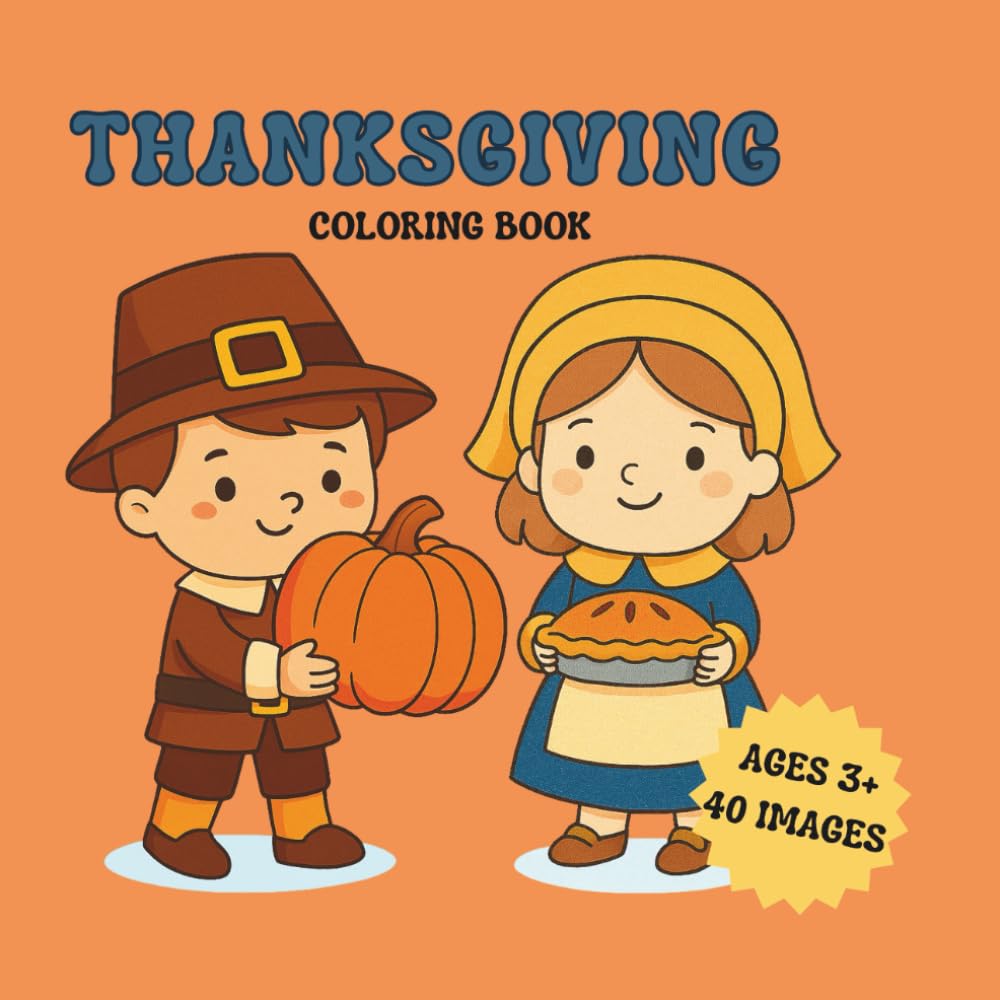 THANKSGIVING COLORING BOOK AGES 3+ 40 IMAGES: Happy Turkeys, Pumpkins, and Fall Friends for Kids 3+ | 40 Adorable Thanksgiving Pictures to Color and Enjoy