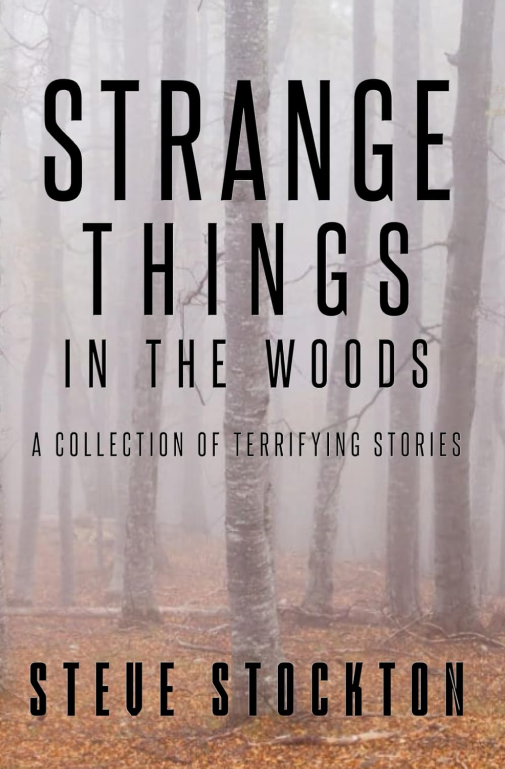 Strange Things In The Woods: A Collection of Terrifying Tales