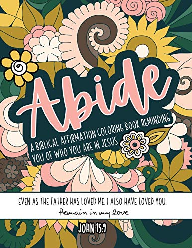 Abide A Biblical Affirmation Coloring Book Reminding You Of Who You Are In Jesus: Large Size Bible C Abide A Biblical Affirmation Coloring Book Reminding You Of Who You Are In Jesus: Large Size Bible C