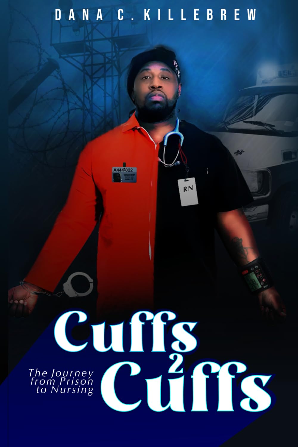 Cuffs 2 Cuffs: The Journey From Prison to Nursing