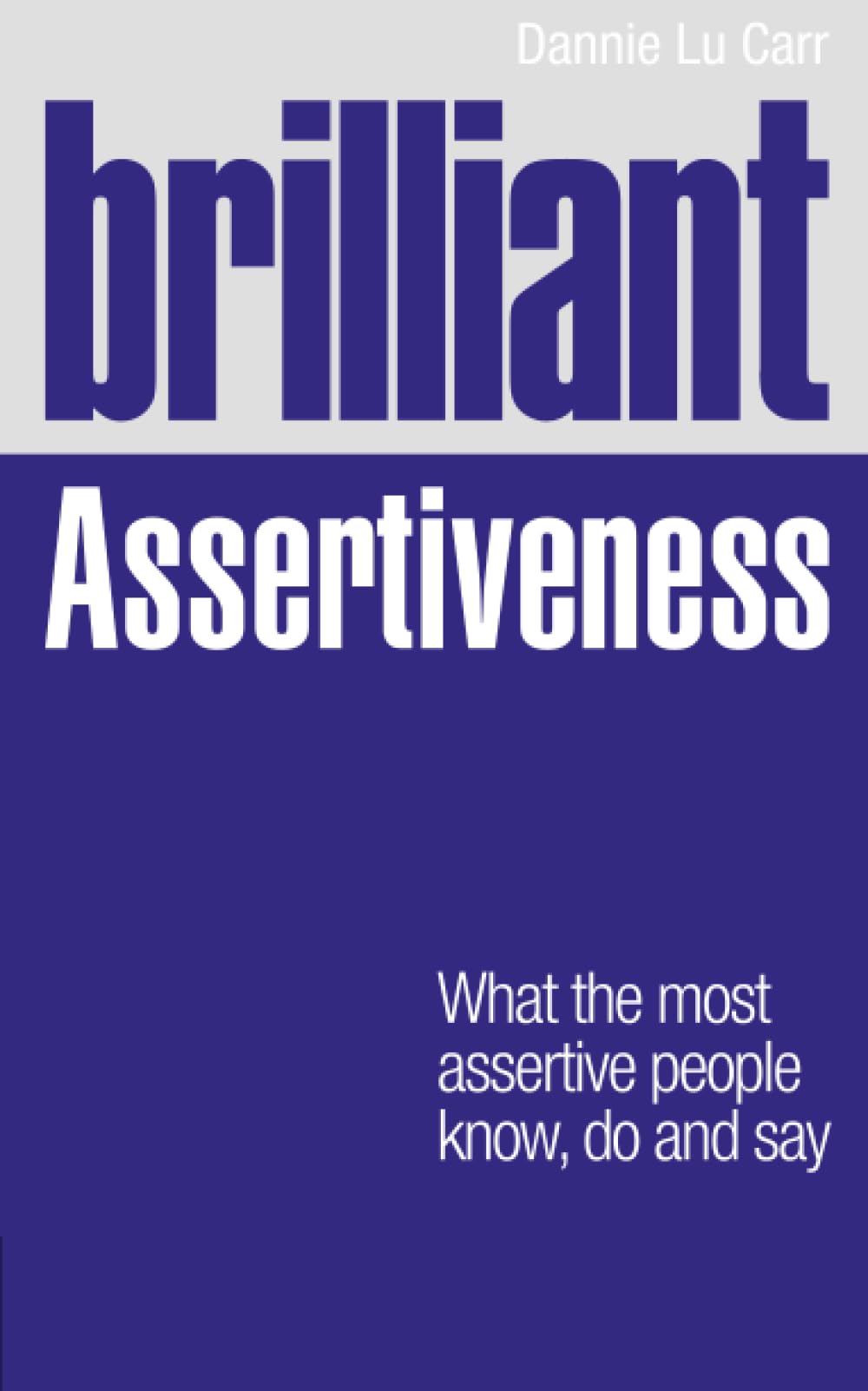 Brilliant Assertiveness: What the Most Assertive People Know, Do