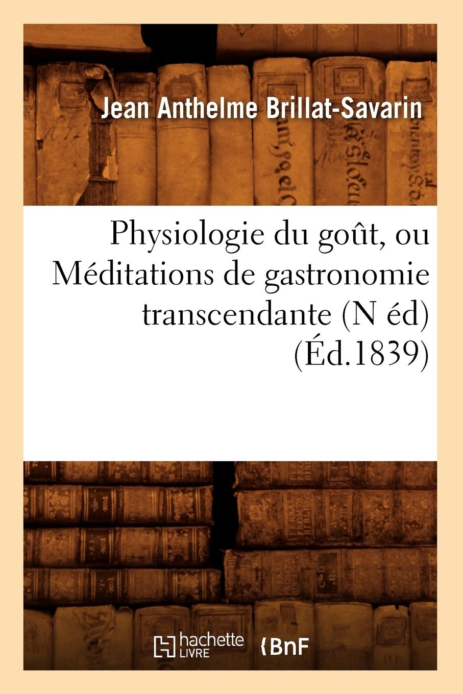 Physiologie Du Goût, Ou Méditations de Gastronomie