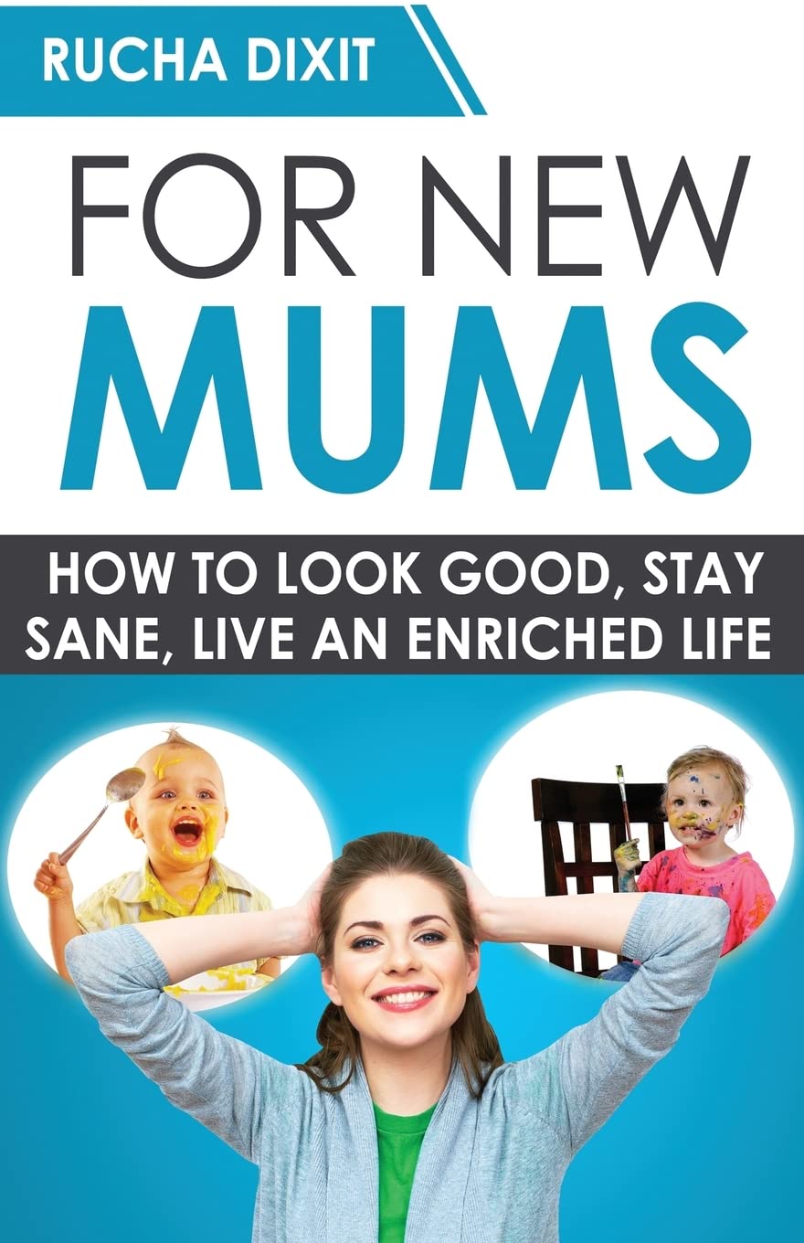 For New Mums: How To Look Good, Stay Sane And Live An Enriched Life