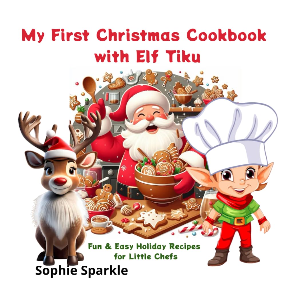 My First Christmas Cookbook with Elf Tiku: Easy, Fun & Magical Holiday Recipes for Little Chefs! (Christmas Cooking with Elf Tiku)