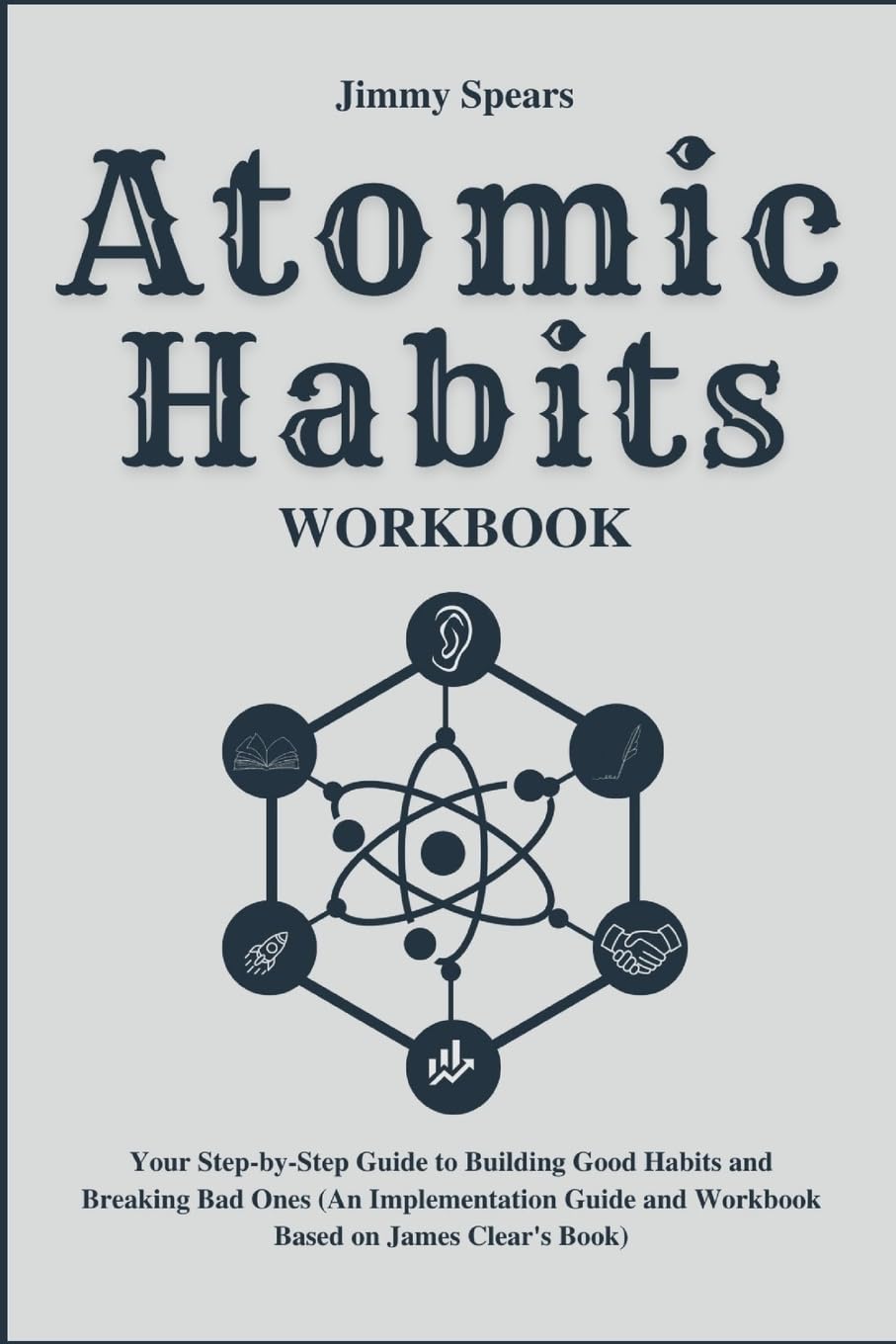 Atomic Habits Workbook: Your Step-by-Step Guide to Building Good Habits and Breaking Bad Ones (An Implementation Guide and Workbook Based on James Clear’s Book)