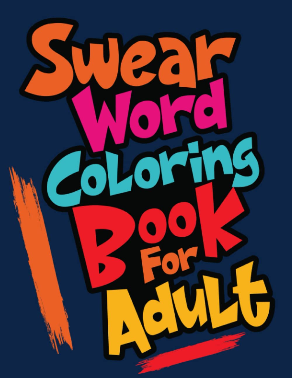 Swear Word Coloring Book For Adult: A Funny and Snarky Swear Word Coloring Book for Adults| Good Time Guaranteed Sexy Swear Words!