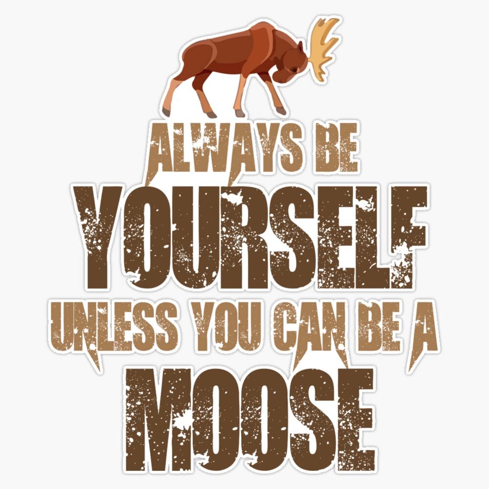 Always Be Yourself Moose Then Always be a Moose Sticker Bumper Sticker Vinyl Decal 5"