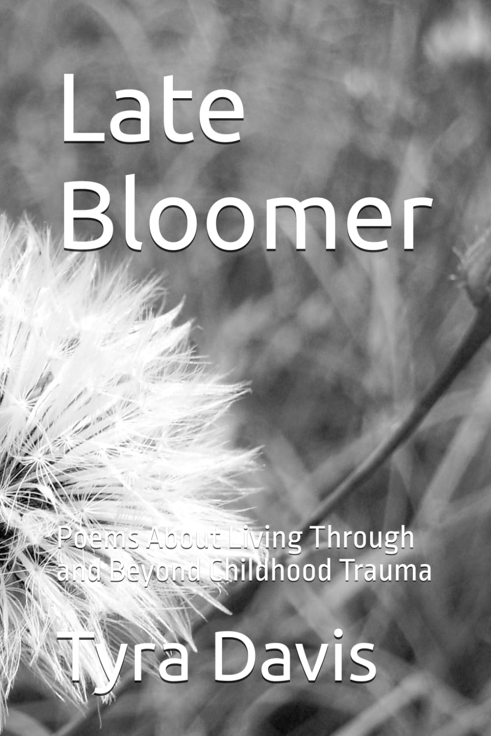 Late Bloomer: Poems About Living Through and Beyond Childhood Trauma