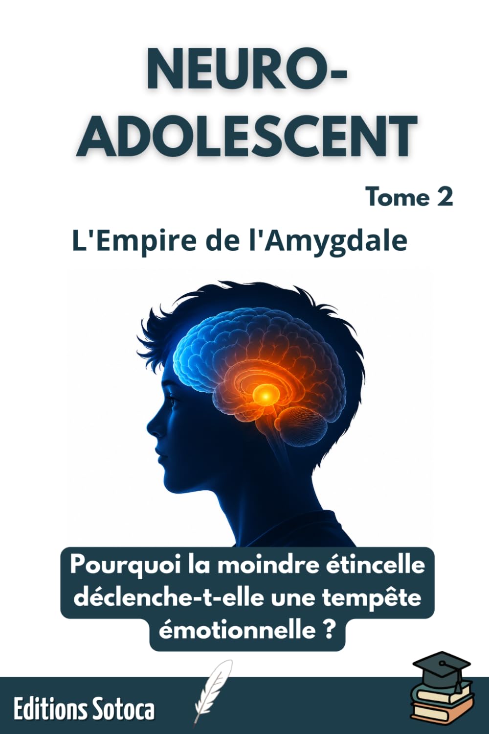 NEURO-ADOLESCENT : L'Empire de l'Amygdale: Pourquoi la moindre étincelle déclenche-t-elle une tempête émotionnelle ? (Tome 2)