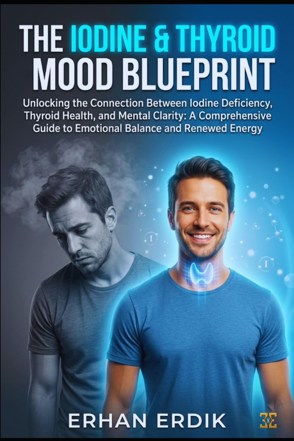 THE IODINE & THYROID-MOOD BLUEPRINT: Unlocking the Connection Between Iodine Deficiency, Thyroid Health, and Mental Clarity: A Comprehensive Guide to ... and Renewed Energy (Bio-Repair Essentials)