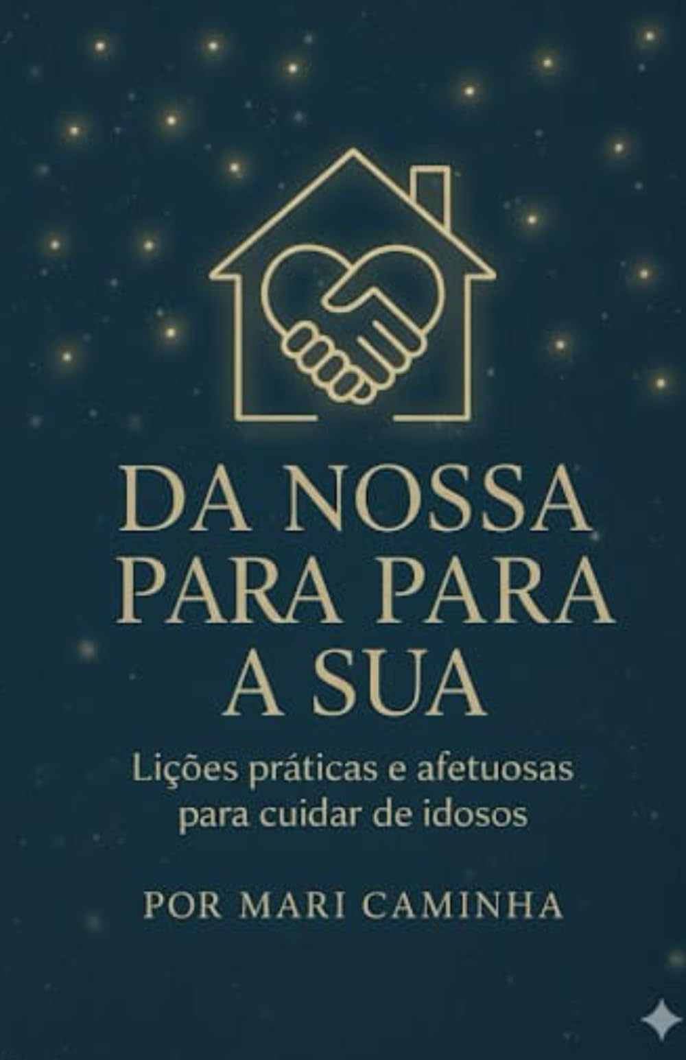 Da Nossa Casa Para a Sua: Liçōes práticas e afetuosas para cuidar de idosos com dignidade, segurança e amor.