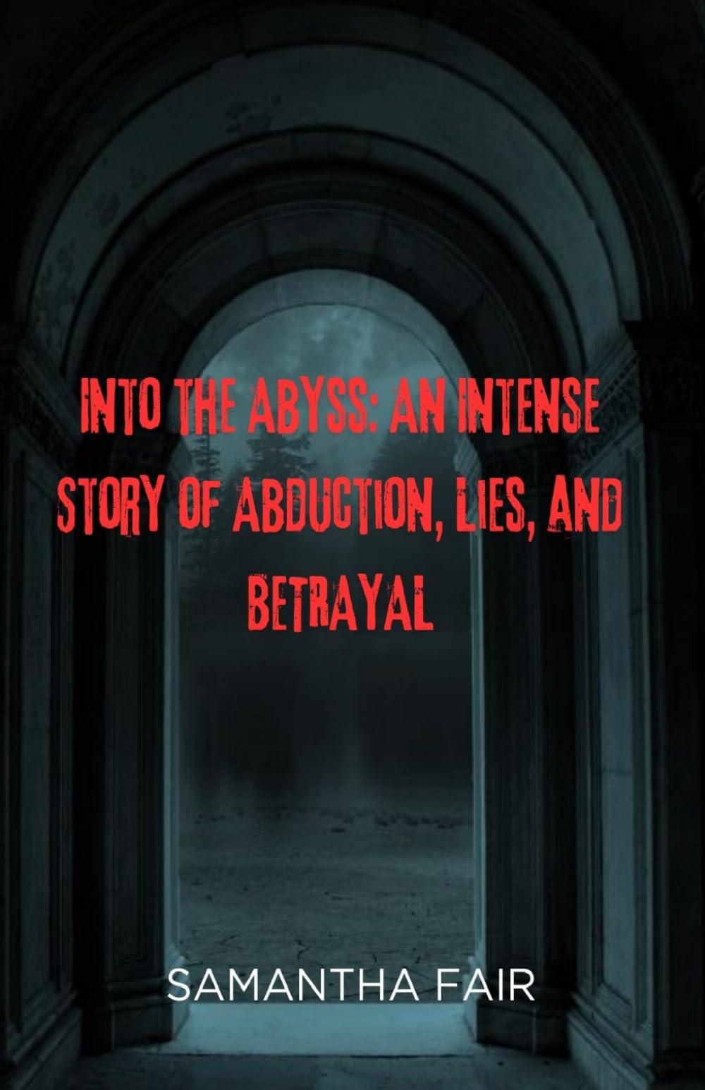 Into the Abyss: An Intense Story of Abduction, Lies, and BETRAYAL (Deceived)