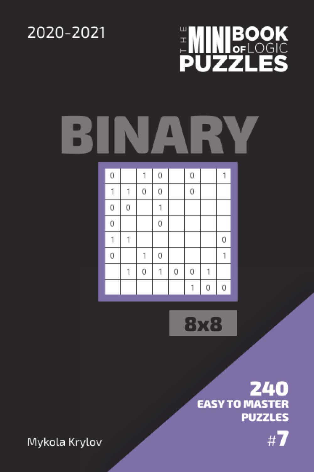 The Mini Book Of Logic Puzzles 2020-2021. Binary 8x8 - 240 Easy To Master Puzzles. #7